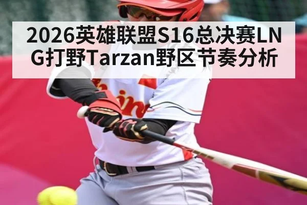 2026英雄联盟S16总决赛LNG打野Tarzan野区节奏分析 - sports